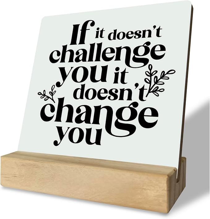 Inspirational Wooden Sign, If It Doesn't Challenge You It Won't Change You, Desk Plaque with Wooden Stand 4 x 4.3 inches, Classroom Decor, Decor for Home Gym, Gift for Young Teens Graduates